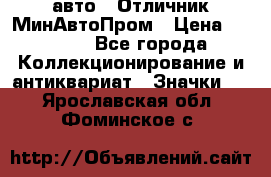 1.1) авто : Отличник МинАвтоПром › Цена ­ 1 900 - Все города Коллекционирование и антиквариат » Значки   . Ярославская обл.,Фоминское с.